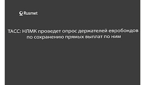 ТАСС:НЛМК проведет опрос держателей евробондов по сохранению прямых выплат по ним